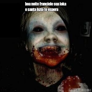 boa noite franciele sua loka 
o santa luzia te espera  