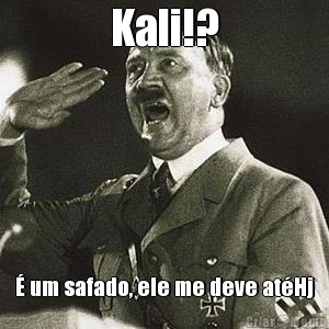 Kali!? � um safado, ele me deve at�Hj