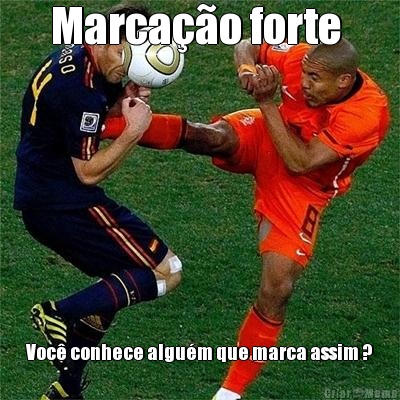 Marca��o forte  Voc� conhece algu�m que marca assim ?