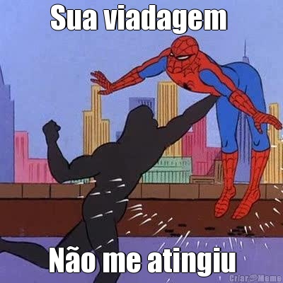Sua viadagem  N�o me atingiu
