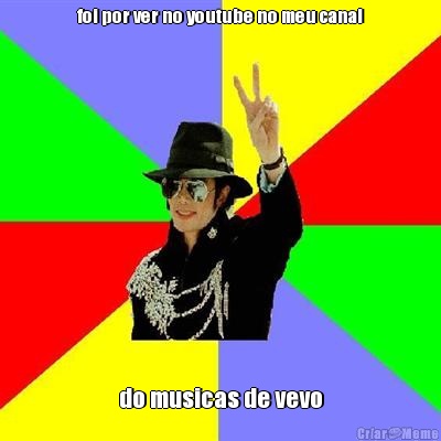 foi por ver no youtube no meu canal do musicas de vevo