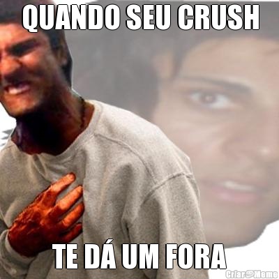 QUANDO SEU CRUSH TE D� UM FORA