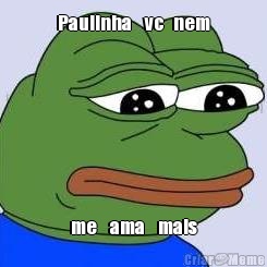 Paulinha    vc   nem me    ama    mais