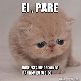 EI , PARE  VOC� EST� ME DEIXANDO
RANDOM D5 FUDIDO