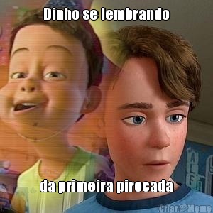 Dinho se lembrando da primeira pirocada