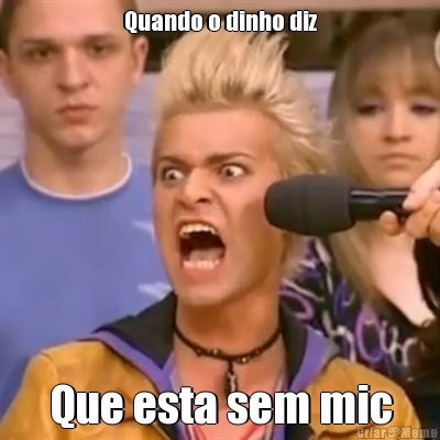 Quando o dinho diz Que esta sem mic