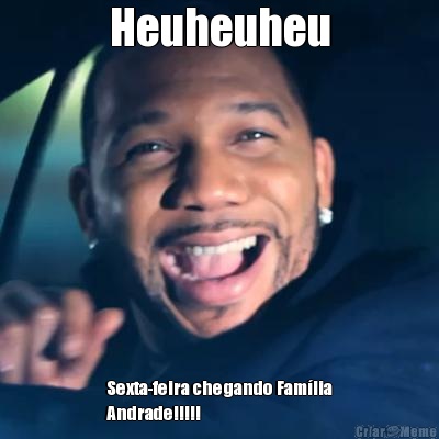 Heuheuheu Sexta-feira chegando Fam�lia
Andrade!!!!! 