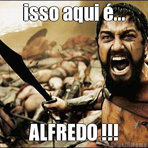 isso aqui �... ALFREDO !!!