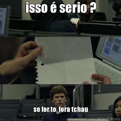 isso � serio ? se for to  fora tchau