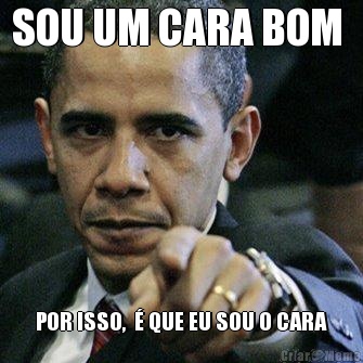 SOU UM CARA BOM  POR ISSO,  � QUE EU SOU O CARA