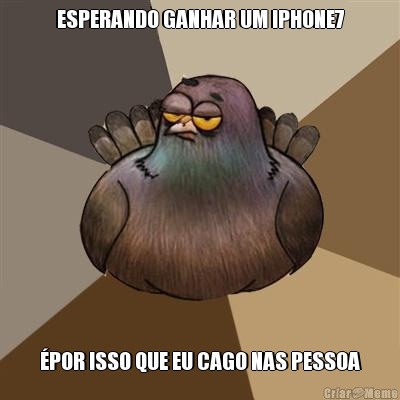 ESPERANDO GANHAR UM IPHONE7 �POR ISSO QUE EU CAGO NAS PESSOA