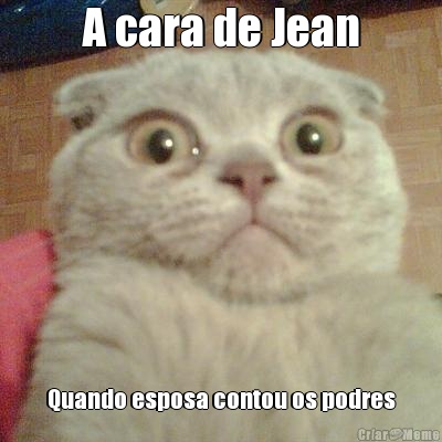 A cara de Jean Quando esposa contou os podres