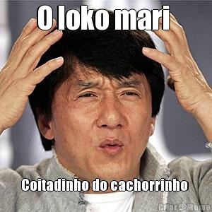 O loko mari  Coitadinho do cachorrinho 