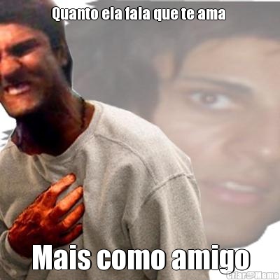 Quanto ela fala que te ama  Mais como amigo