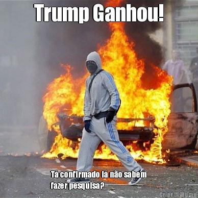 Trump Ganhou! T� confirmado l� n�o sabem
fazer pesquisa?