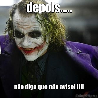 depois..... n�o diga que n�o avisei !!!!
