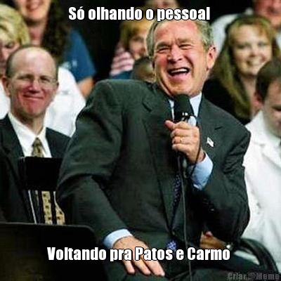 S� olhando o pessoal  Voltando pra Patos e Carmo 