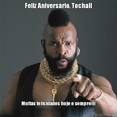 Feliz Anivers�rio, Tocha!! Muitas felicidades hoje e sempre!!!