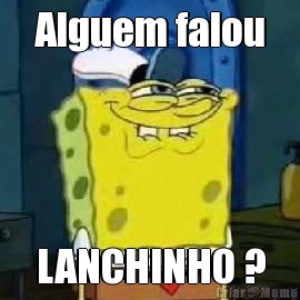 Alguem falou LANCHINHO ?