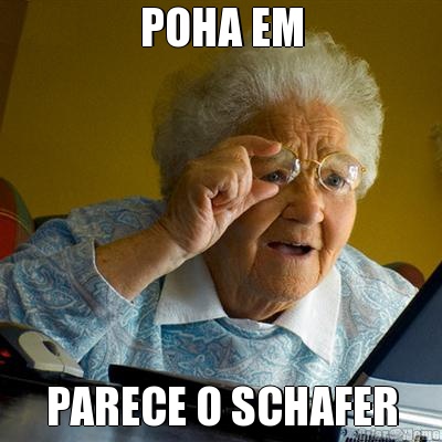 POHA EM PARECE O SCHAFER