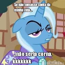 Se n�o tomasse conta da
minha vida...  ...n�o seria corna.
kkkkkkk