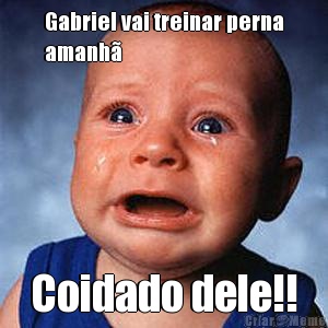 Gabriel vai treinar perna
amanh� Coidado dele!!