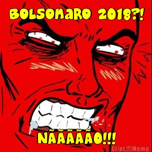 Bolsonaro 2018?! N�����O!!!