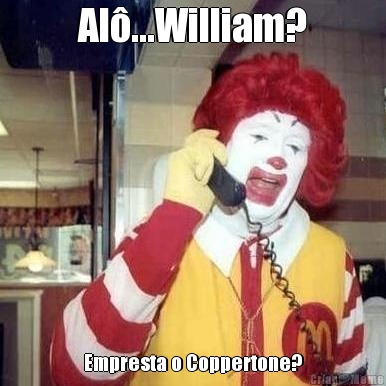 Al�...William? Empresta o Coppertone?