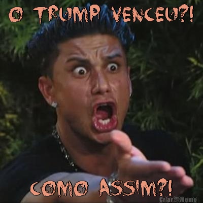 O Trump venceu?! Como assim?!