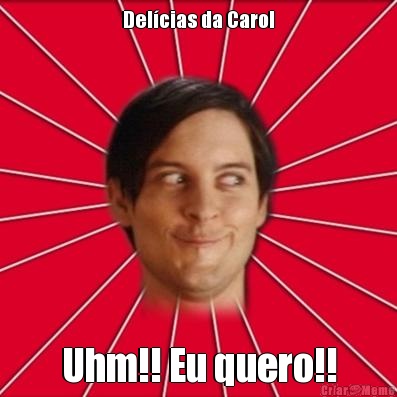 Del�cias da Carol Uhm!! Eu quero!!