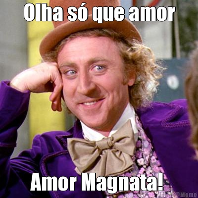 Olha s� que amor Amor Magnata! 