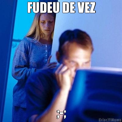 FUDEU DE VEZ ;-;