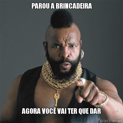 PAROU A BRINCADEIRA AGORA VOC� VAI TER QUE DAR