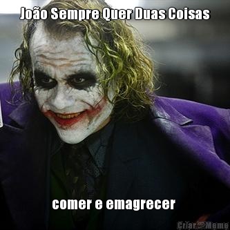 Jo�o Sempre Quer Duas Coisas comer e emagrecer 