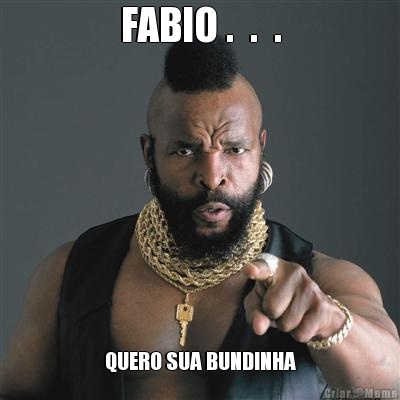 FABIO .  .  . QUERO SUA BUNDINHA