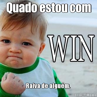 Quado estou com Raiva de algu�m. 