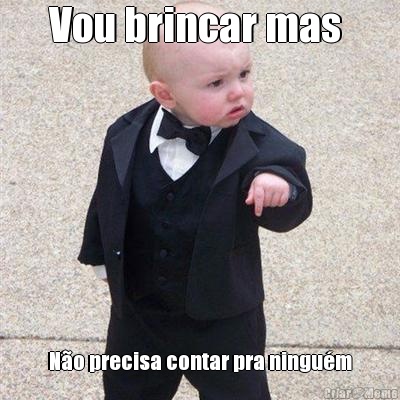 Vou brincar mas  N�o precisa contar pra ningu�m