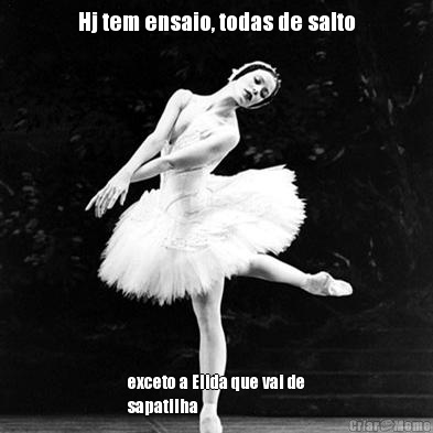 Hj tem ensaio, todas de salto exceto a Elida que vai de
sapatilha