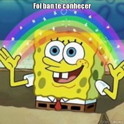 Foi ban te conhe�er 