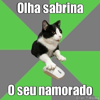 Olha sabrina O seu namorado