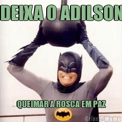 DEIXA O ADILSON QUEIMAR A ROSCA EM PAZ