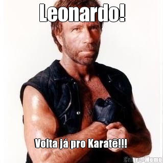 Leonardo! Volta j� pro Karat�!!!
