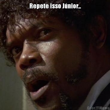 Repete isso J�nior... 