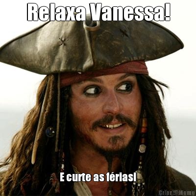 Relaxa Vanessa! E curte as f�rias!