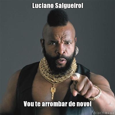 Luciano Salgueiro! Vou te arrombar de novo!