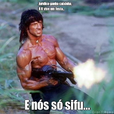 Jur�dico ganha caixinha,      
RH vive em festa... E n�s s� sifu...