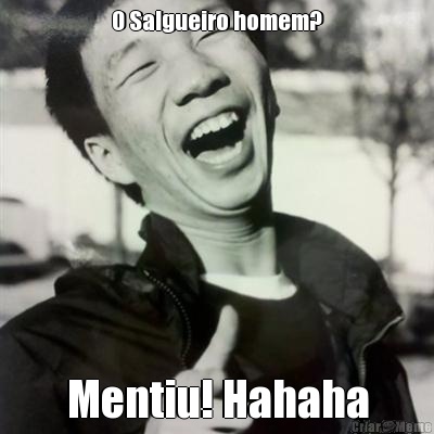 O Salgueiro homem? Mentiu! Hahaha