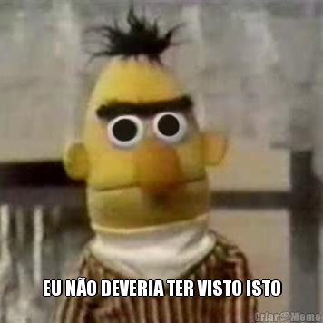  EU N�O DEVERIA TER VISTO ISTO