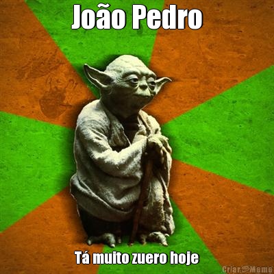 Jo�o Pedro T� muito zuero hoje