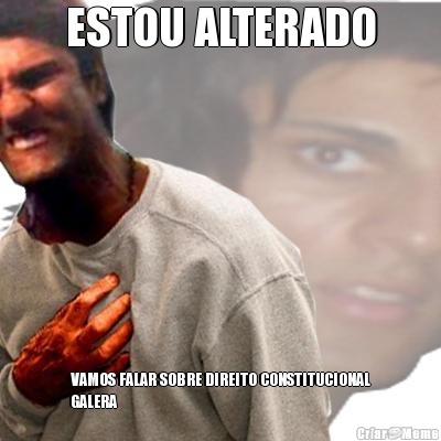 ESTOU ALTERADO VAMOS FALAR SOBRE DIREITO CONSTITUCIONAL
GALERA